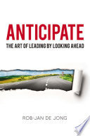 Anticipate : the art of leading by looking ahead /