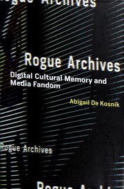 Rogue archives : digital cultural memory and media fandom /