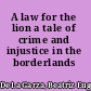 A law for the lion a tale of crime and injustice in the borderlands /
