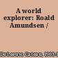 A world explorer: Roald Amundsen /