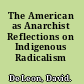 The American as Anarchist Reflections on Indigenous Radicalism /