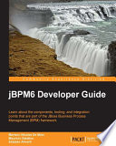 jBPM6 developer guide : learn about the components, tooling, and integration points that are part of the JBoss Business Process Management (BPM) framework /