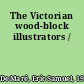 The Victorian wood-block illustrators /