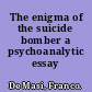 The enigma of the suicide bomber a psychoanalytic essay /