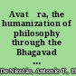 Avatāra, the humanization of philosophy through the Bhagavad Gītā : a philosophical journey through Greek philosophy, contemporary philosophy, and the Bhagavad Gītā on Ortega y Gassett's intercultural theme, Man and circumstance : including a new translation with critical notes of the Bhagavad Gītā /