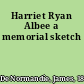 Harriet Ryan Albee a memorial sketch