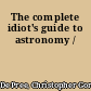 The complete idiot's guide to astronomy /