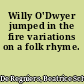 Willy O'Dwyer jumped in the fire variations on a folk rhyme.