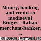 Money, banking and credit in mediaeval Bruges : Italian merchant-bankers Lombards and money changers, a study in the origins of banking /