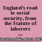 England's road to social security, from the Statute of laborers in 1349 to the Beveridge report of 1942,