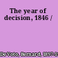 The year of decision, 1846 /