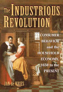 The industrious revolution : consumer behavior and the household economy, 1650 to the present /