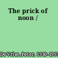 The prick of noon /