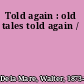Told again : old tales told again /