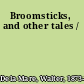 Broomsticks, and other tales /