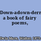 Down-adown-derry a book of fairy poems,