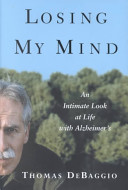 Losing my mind : an intimate look at life with Alzheimer's /