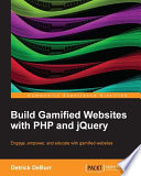 Build gamified websites with PHP and jQuery : engage, empower, and educate with gamified websites /