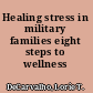 Healing stress in military families eight steps to wellness /