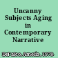 Uncanny Subjects Aging in Contemporary Narrative /