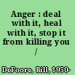 Anger : deal with it, heal with it, stop it from killing you /