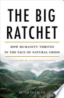 The big ratchet : how humanity thrives in the face of natural crisis : a biography of an ingenious species /