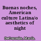 Buenas noches, American culture Latina/o aesthetics of night /