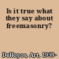 Is it true what they say about freemasonry?