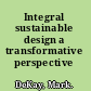 Integral sustainable design a transformative perspective /