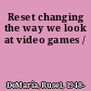 Reset changing the way we look at video games /