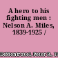 A hero to his fighting men : Nelson A. Miles, 1839-1925 /