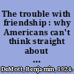 The trouble with friendship : why Americans can't think straight about race /