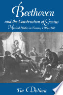 Beethoven and the construction of genius : musical politics in Vienna, 1792-1803 /