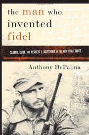 The man who invented Fidel : Cuba, Castro, and Herbert L. Matthews of The New York times /