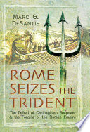 Rome seizes the trident : the defeat of carthaginian seapower and the forging of the roman empire /