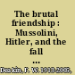 The brutal friendship : Mussolini, Hitler, and the fall of Italian fascism /