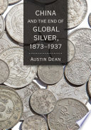 China and the End of Global Silver, 1873–1937