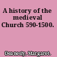 A history of the medieval Church 590-1500.