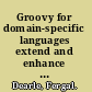 Groovy for domain-specific languages extend and enhance your Java applications with domain specific languages in Groovy /