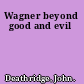 Wagner beyond good and evil