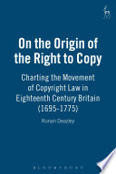 On the origin of the right to copy charting the movement of copyright law in eighteenth-century Britain (1695-1775) /