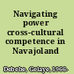 Navigating power cross-cultural competence in Navajoland /