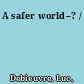 A safer world--? /