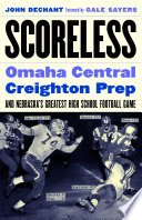 Scoreless : Omaha Central, Creighton Prep, and Nebraska's greatest high school football game /