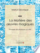 La Matière des oeuvres magiques : Principes de physique occulte /