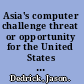 Asia's computer challenge threat or opportunity for the United States & the world? /