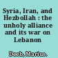 Syria, Iran, and Hezbollah : the unholy alliance and its war on Lebanon /
