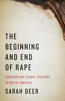 The beginning and end of rape : confronting sexual violence in native America /