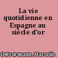 La vie quotidienne en Espagne au siècle d'or