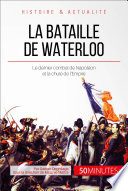 La bataille de Waterloo : la chute de Napoléon à Mont-Saint-Jean /